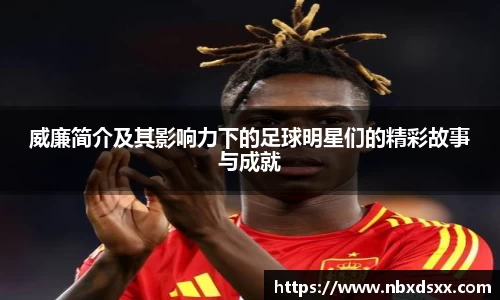 威廉简介及其影响力下的足球明星们的精彩故事与成就